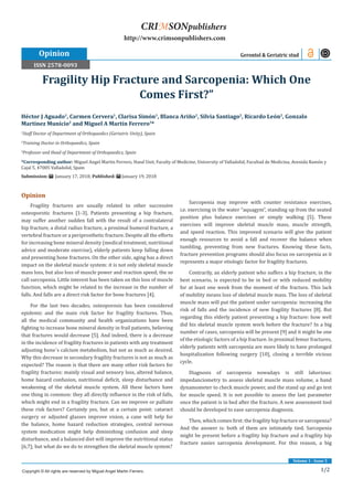 1/2
Volume 1 - Issue 5
Opinion
Fragility fractures are usually related to other successive
osteoporotic fractures [1-3]. Patients presenting a hip fracture,
may suffer another sudden fall with the result of a contralateral
hip fracture, a distal radius fracture, a proximal humeral fracture, a
vertebral fracture or a periprosthetic fracture. Despite all the efforts
for increasing bone mineral density (medical treatment, nutritional
advice and moderate exercise), elderly patients keep falling down
and presenting bone fractures. On the other side, aging has a direct
impact on the skeletal muscle system: it is not only skeletal muscle
mass loss, but also loss of muscle power and reaction speed; the so
call sarcopenia. Little interest has been taken on this loss of muscle
function, which might be related to the increase in the number of
falls. And falls are a direct risk factor for bone fractures [4].
For the last two decades, osteoporosis has been considered
epidemic and the main risk factor for fragility fractures. Thus,
all the medical community and health organizations have been
fighting to increase bone mineral density in frail patients, believing
that fractures would decrease [5]. And indeed, there is a decrease
in the incidence of fragility fractures in patients with any treatment
adjusting bone´s calcium metabolism, but not as much as desired.
Why this decrease in secondary fragility fractures is not as much as
expected? The reason is that there are many other risk factors for
fragility fractures: mainly visual and sensory loss, altered balance,
home hazard confusion, nutritional deficit, sleep disturbance and
weakening of the skeletal muscle system. All these factors have
one thing in common: they all directly influence in the risk of falls,
which might end in a fragility fracture. Can we improve or palliate
these risk factors? Certainly yes, but at a certain point: cataract
surgery or adjusted glasses improve vision, a cane will help for
the balance, home hazard reduction strategies, central nervous
system medication might help diminishing confusion and sleep
disturbance, and a balanced diet will improve the nutritional status
[6,7]; but what do we do to strengthen the skeletal muscle system?
Sarcopenia may improve with counter resistance exercises,
i.e. exercising in the water “aquagym”, standing up from the seated
position plus balance exercises or simply walking [5]. These
exercises will improve skeletal muscle mass, muscle strength,
and speed reaction. This improved scenario will give the patient
enough resources to avoid a fall and recover the balance when
tumbling, preventing from new fractures. Knowing these facts,
fracture prevention programs should also focus on sarcopenia as it
represents a major etiologic factor for fragility fractures.
Contrarily, an elderly patient who suffers a hip fracture, in the
best scenario, is expected to be in bed or with reduced mobility
for at least one week from the moment of the fracture. This lack
of mobility means loss of skeletal muscle mass. The loss of skeletal
muscle mass will put the patient under sarcopenia: increasing the
risk of falls and the incidence of new fragility fractures [8]. But
regarding this elderly patient presenting a hip fracture: how well
did his skeletal muscle system work before the fracture? In a big
number of cases, sarcopenia will be present [9] and it might be one
of the etiologic factors of a hip fracture. In proximal femur fractures,
elderly patients with sarcopenia are more likely to have prolonged
hospitalization following surgery [10], closing a terrible vicious
cycle.
Diagnosis of sarcopenia nowadays is still laborious:
impedanciometry to assess skeletal muscle mass volume, a hand
dynamometer to check muscle power, and the stand up and go test
for muscle speed. It is not possible to assess the last parameter
once the patient is in bed after the fracture. A new assessment tool
should be developed to ease sarcopenia diagnosis.
Then, which comes first: the fragility hip fracture or sarcopenia?
And the answer is: both of them are intimately tied. Sarcopenia
might be present before a fragility hip fracture and a fragility hip
fracture easies sarcopenia development. For this reason, a big
Héctor J Aguado1
, Carmen Cervera1
, Clarisa Simón1
, Blanca Ariño2
, Silvia Santiago2
, Ricardo León2
, Gonzalo
Martinez Municio2
and Miguel A Martín Ferrero3
*
1
Staff Doctor of Department of Orthopaedics (Geriatric Unity), Spain
2
Training Doctor in Orthopaedics, Spain
3
Professor and Head of Department of Orthopaedics, Spain
*Corresponding author: Miguel Angel Martin Ferrero, Hand Unit, Faculty of Medicine, University of Valladolid, Facultad de Medicina, Avenida Ramón y
Cajal 5, 47005 Valladolid, Spain
Submission: January 17, 2018; Published: January 19, 2018
Fragility Hip Fracture and Sarcopenia: Which One
Comes First?”
Opinion Gerontol & Geriatric stud
Copyright © All rights are reserved by Miguel Angel Martin Ferrero.
CRIMSONpublishers
http://www.crimsonpublishers.com
ISSN 2578-0093
 