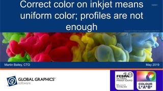 Copyright © Global Graphics Software Limited 2019
May 2019Martin Bailey, CTO
Correct color on inkjet means
uniform color; profiles are not
enough
190501
 