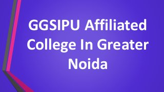 GGSIPU Affiliated
College In Greater
Noida
 