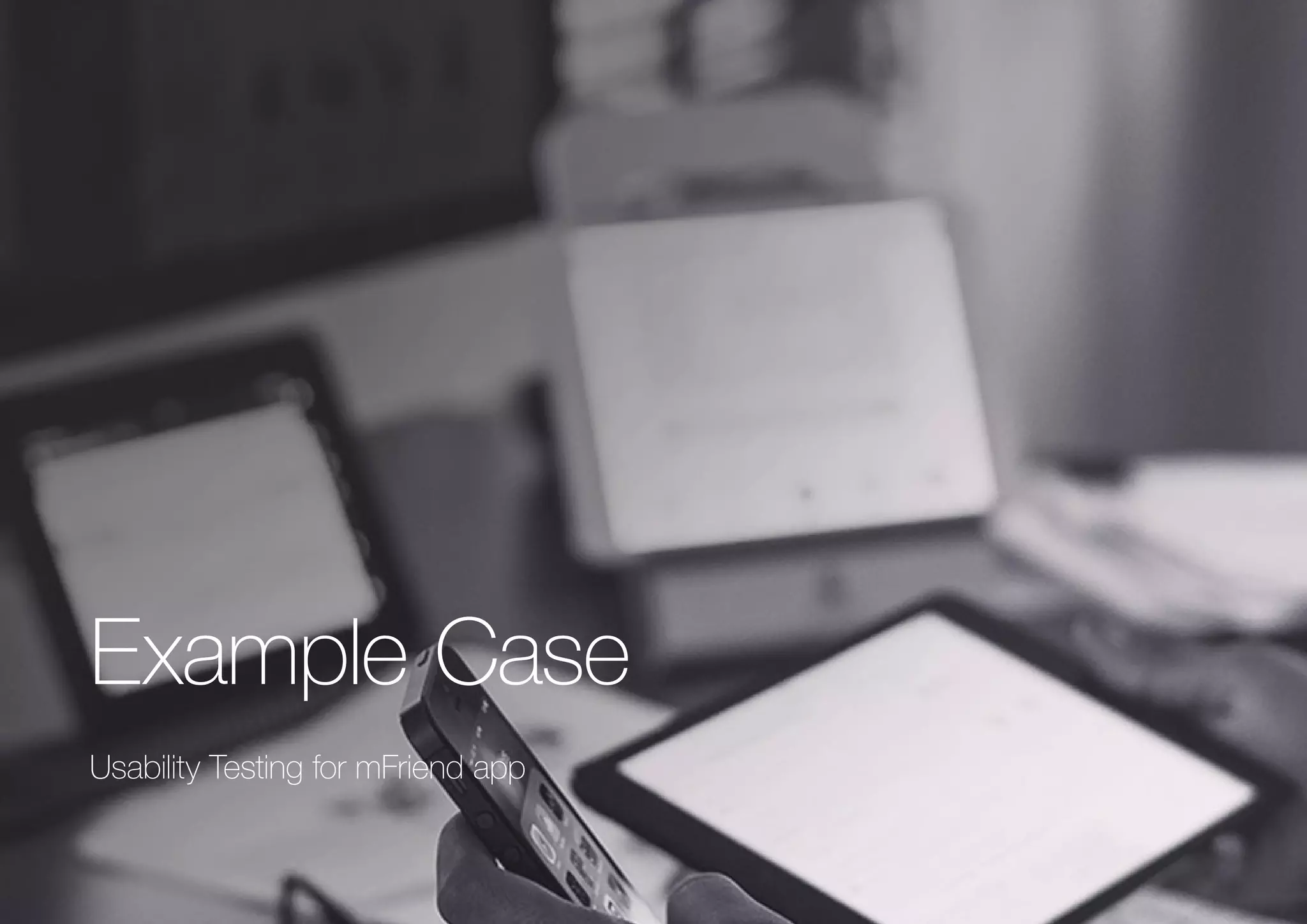(Replace with full screen background image)
Example Case
Usability Testing for mFriend app
 