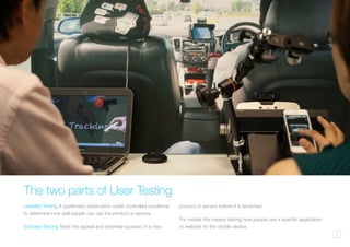 2
The two parts of User Testing
Usability Testing A systematic observation under controlled conditions
to determine how well people can use the product or service.
Concept Testing Tests the appeal and potential success of a new
product or service before it is launched.
For mobile this means testing how people use a specific application
or website on the mobile device.
 