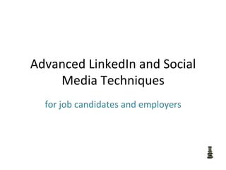 Advanced	
  LinkedIn	
  and	
  Social	
  
Media	
  Techniques 	
  	
  
for	
  job	
  candidates	
  and	
  employers	
  
 