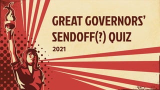 GREAT GOVERNORS’
SENDOFF(?) QUIZ
2021
 