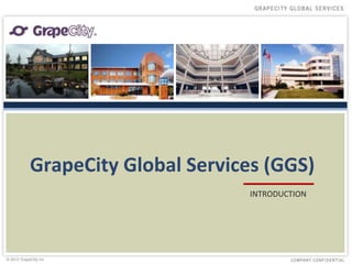 GrapeCity Global Services (GGS)
                                   INTRODUCTION




© 2012 GrapeCity inc.
 