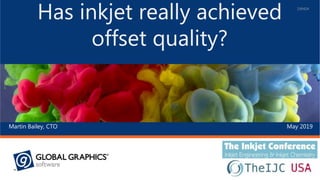 May 2019Martin Bailey, CTO
Has inkjet really achieved
offset quality?
190424
 