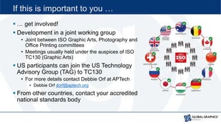 If this is important to you …
 … get involved!
 Development in a joint working group
• Joint between ISO Graphic Arts, P...