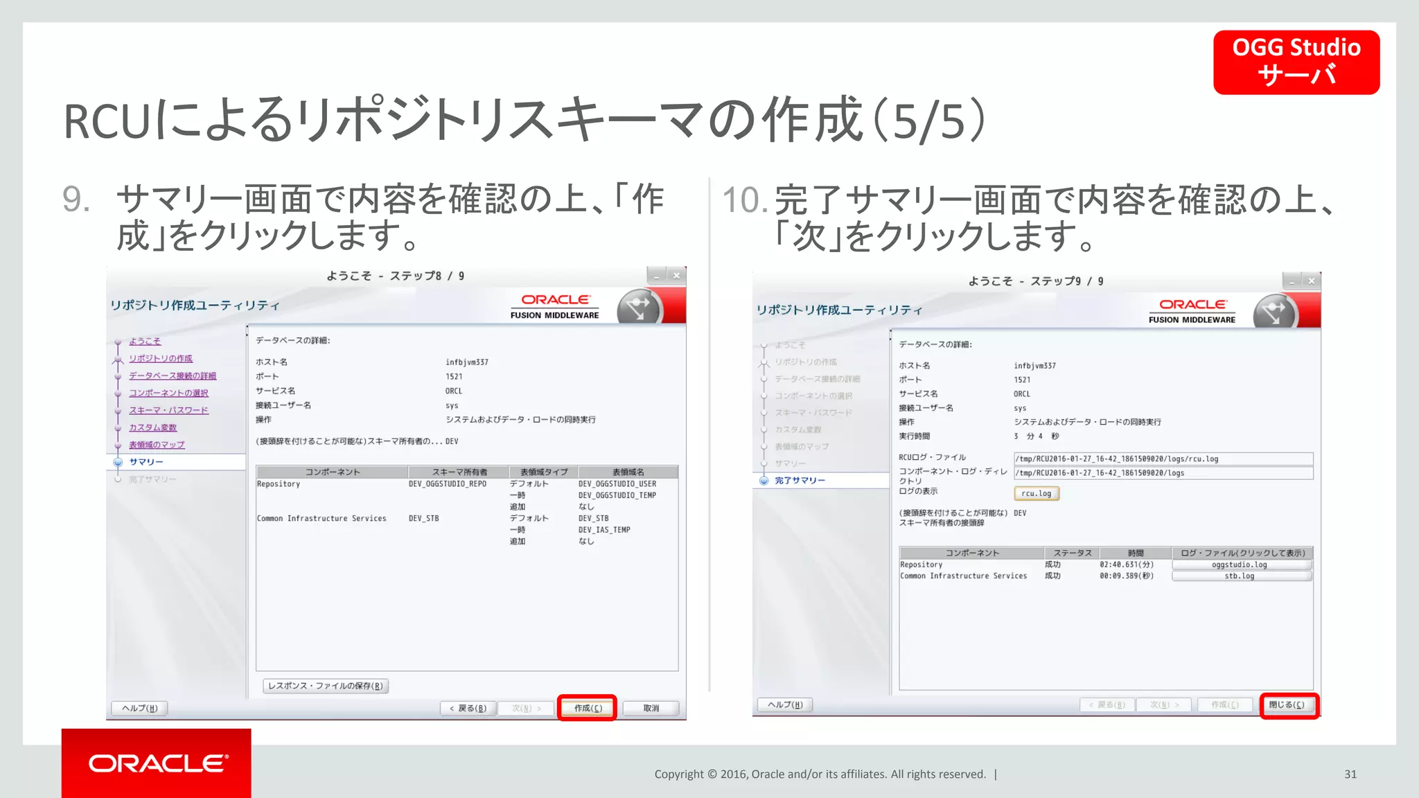 Copyright © 2016, Oracle and/or its affiliates. All rights reserved. |
9. サマリー画面で内容を確認の上、「作
成」をクリックします。
31
RCUによるリポジトリスキーマの作成（5/5）
10.完了サマリー画面で内容を確認の上、
「次」をクリックします。
OGG Studio
サーバ
 