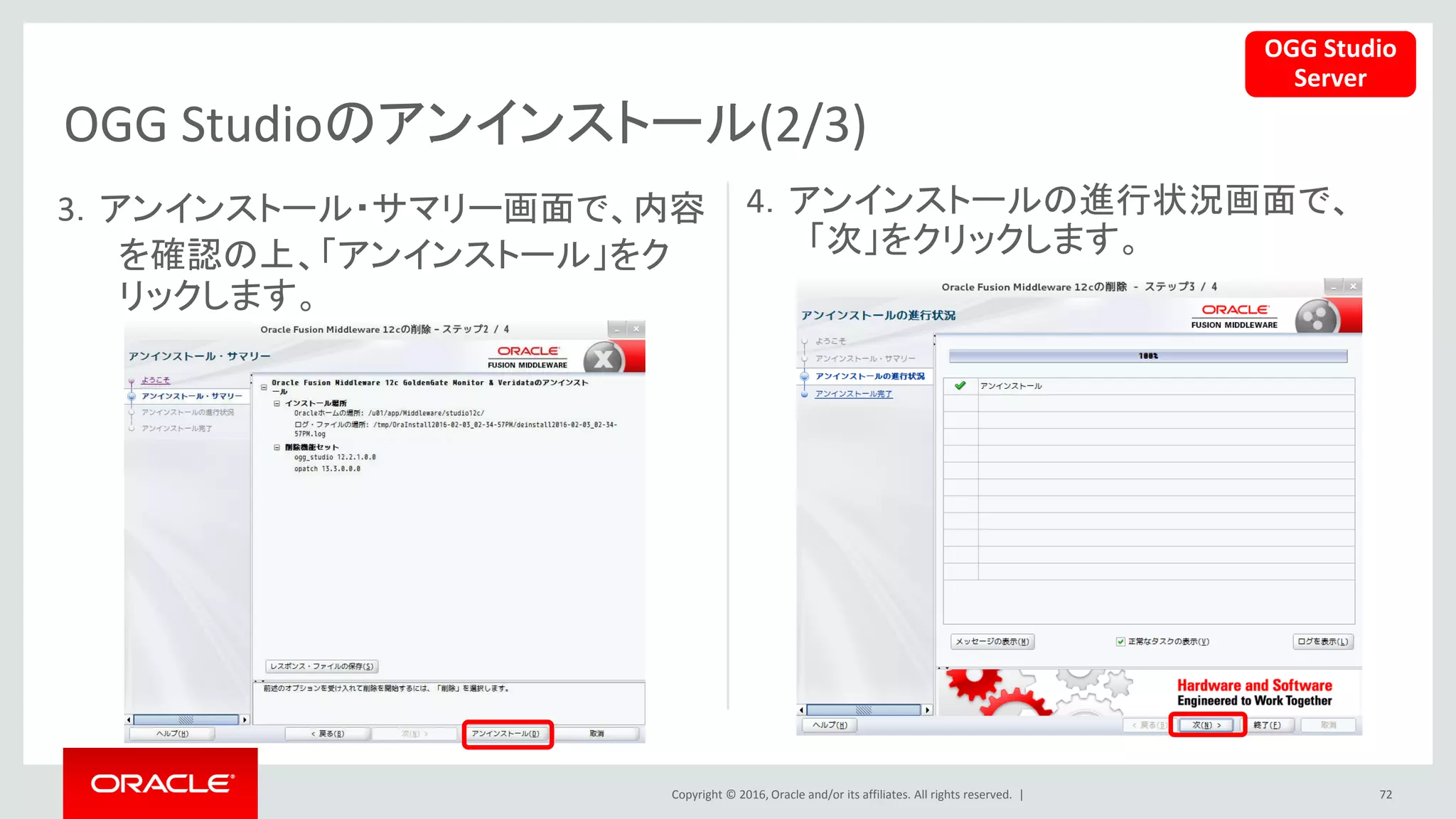 Copyright © 2016, Oracle and/or its affiliates. All rights reserved. |
OGG Studioのアンインストール(2/3)
72
3．アンインストール・サマリー画面で、内容
を確認の上、「アンインストール」をク
リックします。
4．アンインストールの進行状況画面で、
「次」をクリックします。
OGG Studio
Server
 