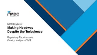 Regulatory Requirements
Quality, and your QMS
IVDR Updates:
Making Headway
Despite the Turbulence
 