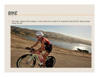 BIKE
v 

56 miles (Beach Hill a steep, 1-mile climb from miles 2-3, downhill miles 26-35, Nasty Grade
miles 41-45)

 