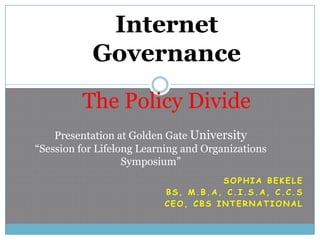 Internet
           Governance
         The Policy Divide
    Presentation at Golden Gate University
“Session for Lifelong...