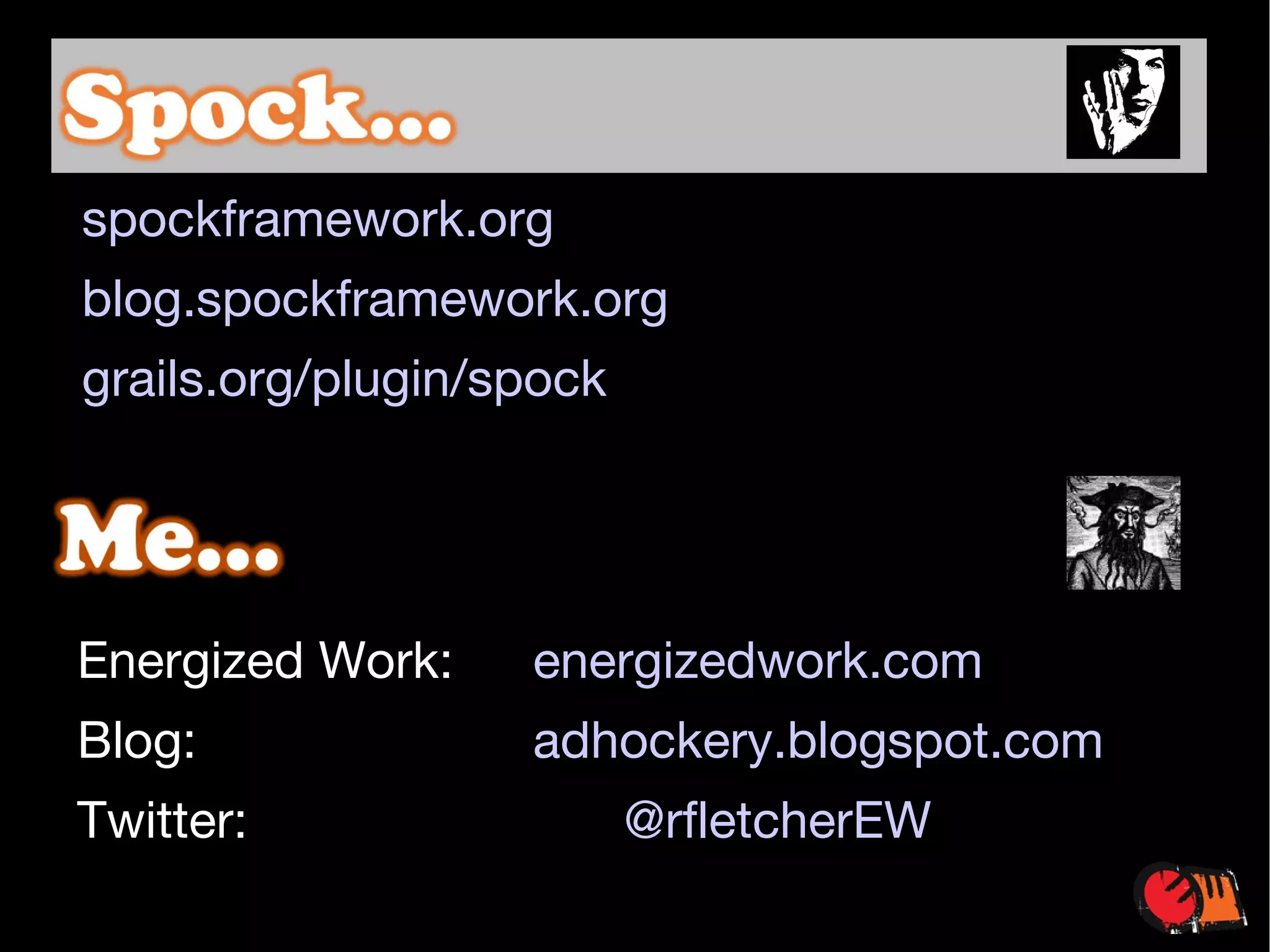 spockframework.org blog.spockframework.org grails.org/plugin/spock Energized Work: energizedwork.com Blog: adhockery.blogspot.com Twitter:  @rfletcherEW 