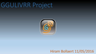 GGULIVRR Project
Hiram Bollaert 11/05/2016
 