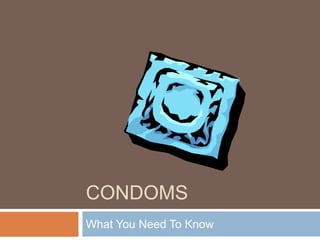 CONDOMS
What You Need To Know
 