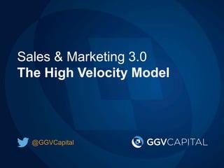 Sales & Marketing 3.0
The High Velocity Model
@GGVCapital
 
