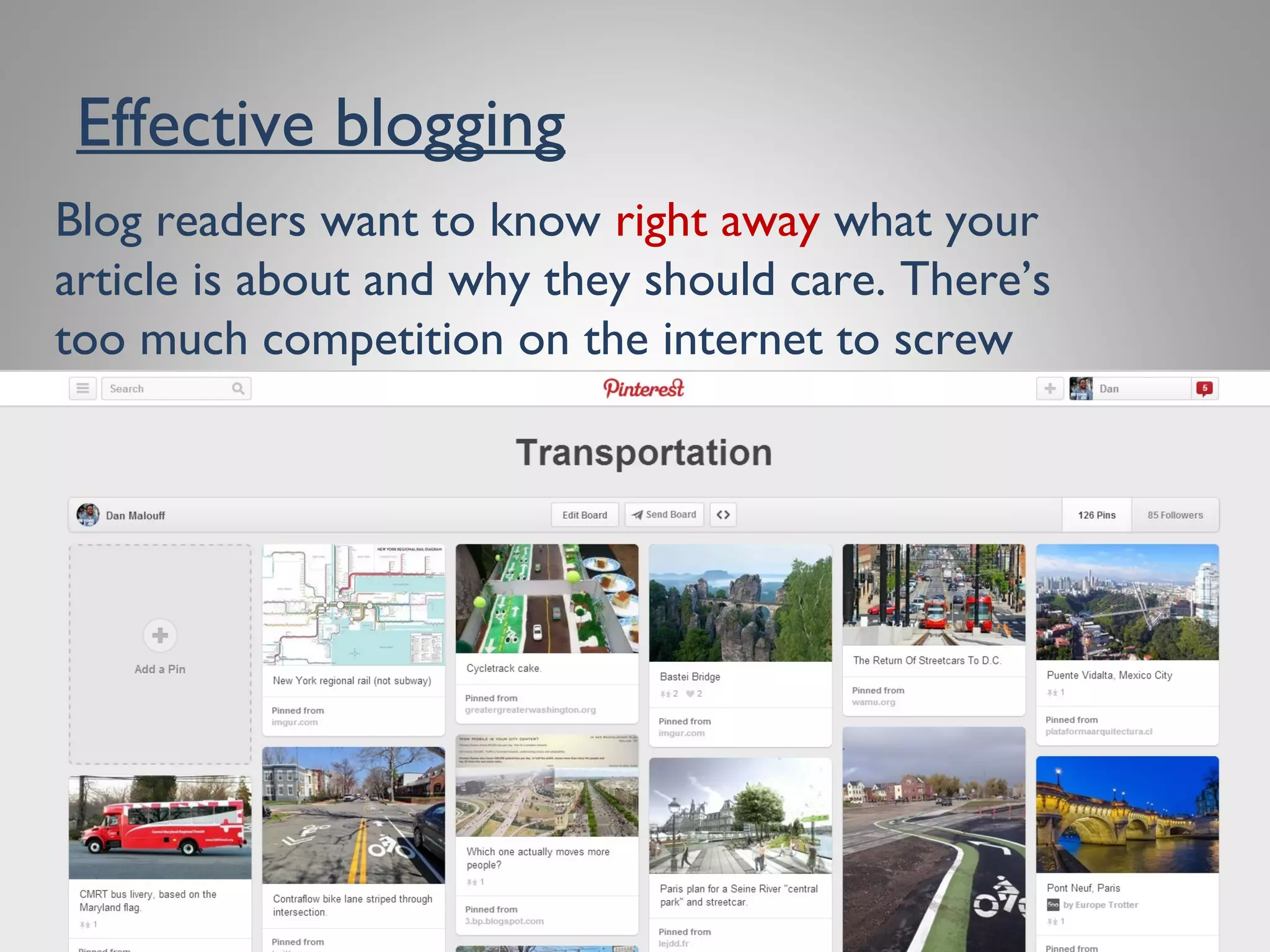 Effective blogging
Blog readers want to know right away what your
article is about and why they should care.There’s too
much competition on the internet to screw around.
 