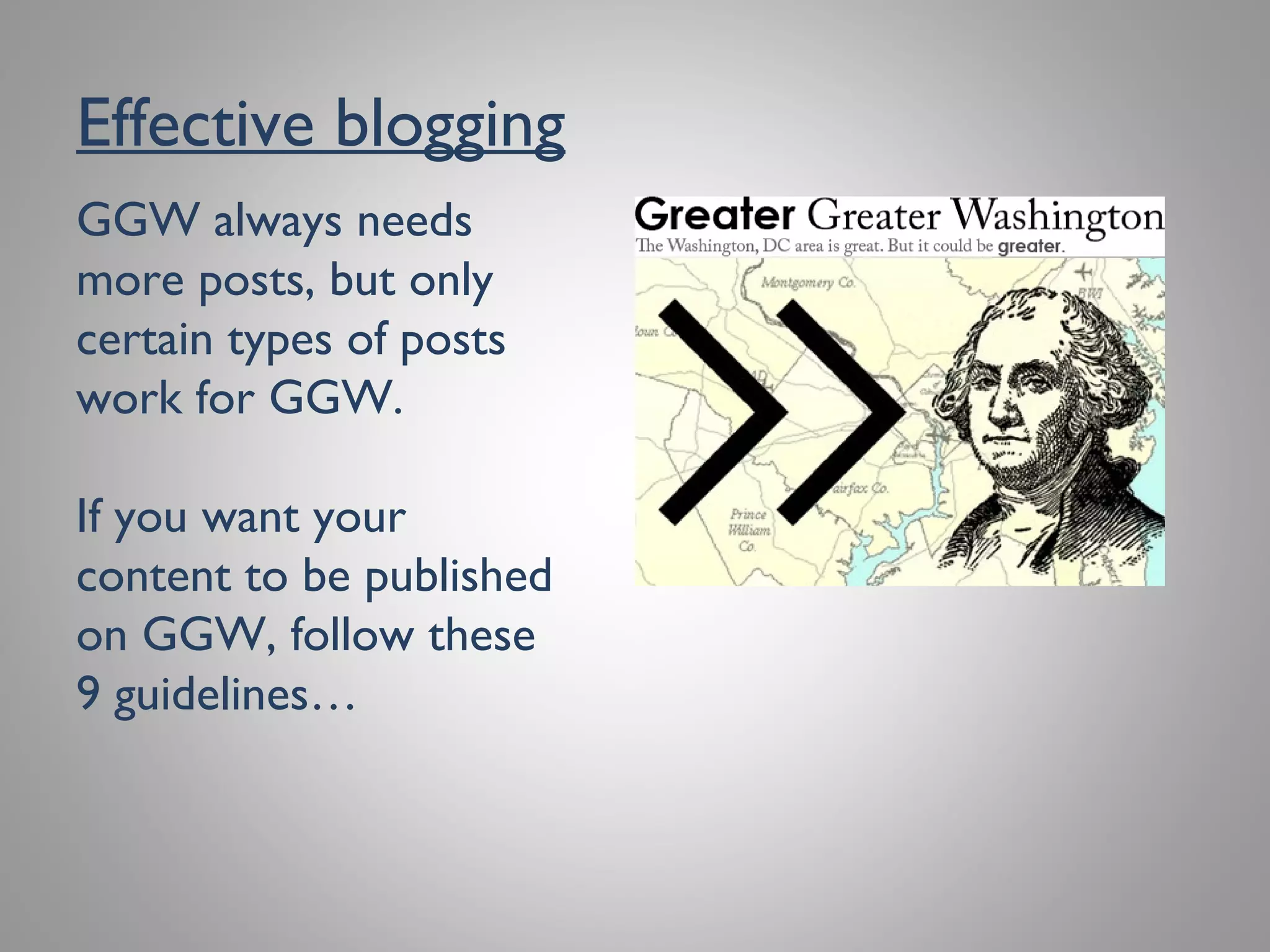 Effective blogging
GGW always needs
more posts, but only
certain types of posts
work for GGW.
If you want your
content to be published
on GGW, follow these 9
guidelines…
 