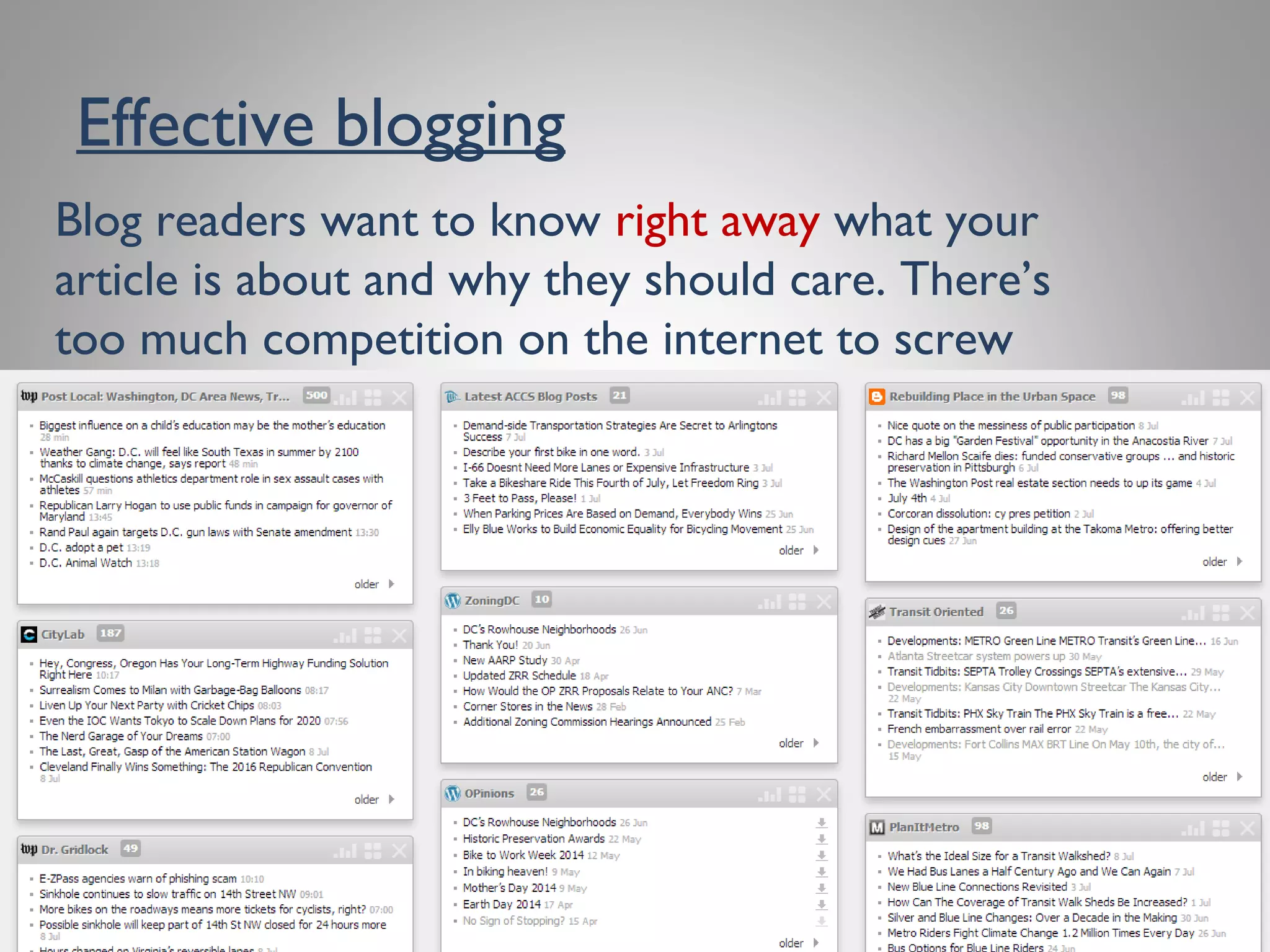 Effective blogging
Blog readers want to know right away what your
article is about and why they should care.There’s too
much competition on the internet to screw around.
 