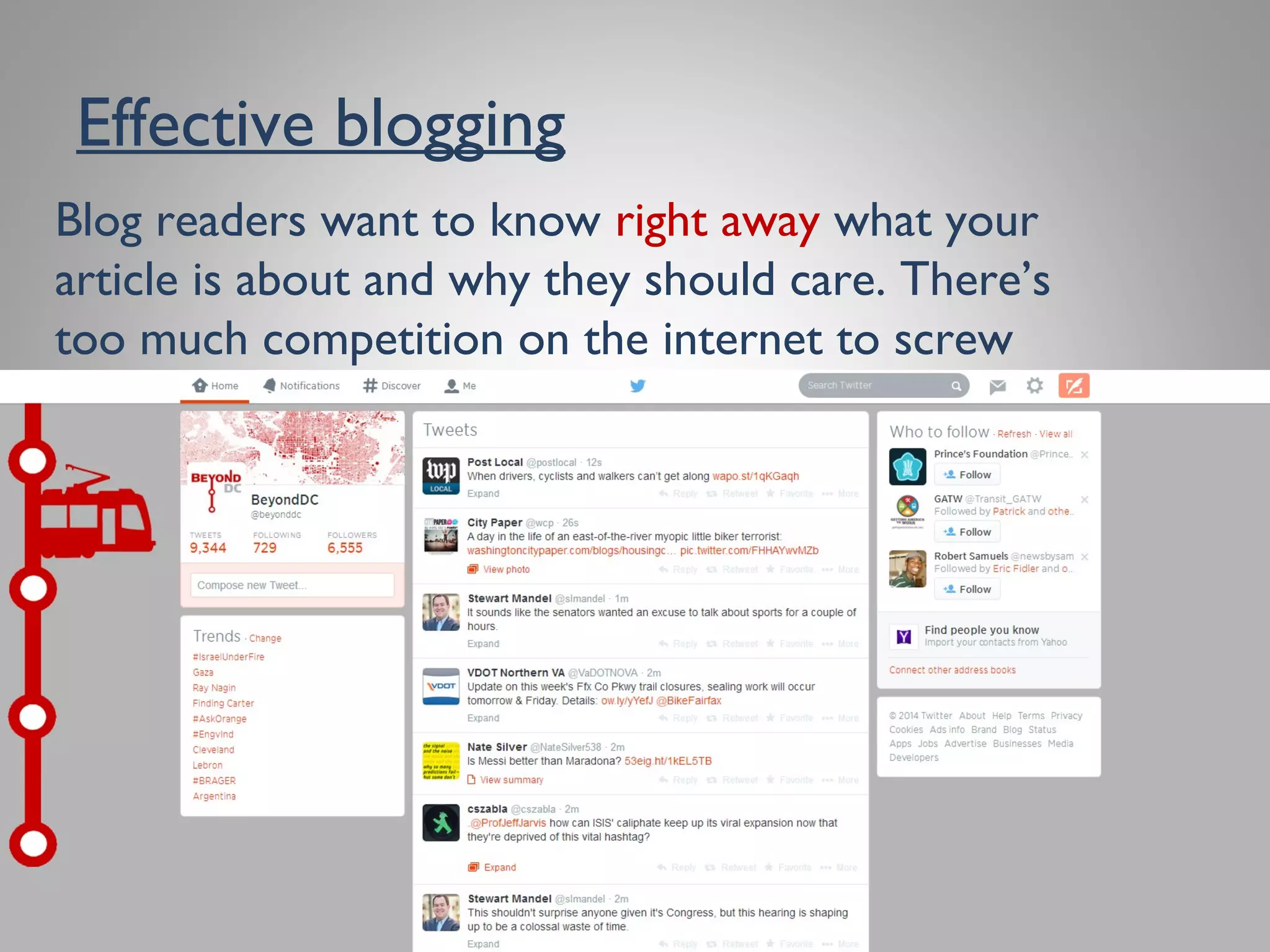 Effective blogging
Blog readers want to know right away what your
article is about and why they should care.There’s too
much competition on the internet to screw around.
 