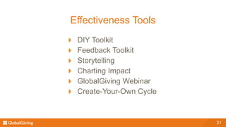 Effectiveness Tools
DIY Toolkit
Feedback Toolkit
Storytelling
Charting Impact
GlobalGiving Webinar
Create-Your-Own Cycle
21
 