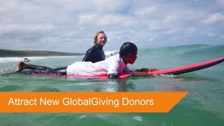 Attract New GlobalGiving Donors
 