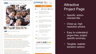 Attractive
Project Page
• Specific, action-
oriented title
• Close-up, high
resolution photos
• Easy to understand,
jargon-free, project
specific summary
• Tangible, realistic
donation options
 