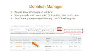 Donation Manager
Access donor information in real time!
View gross donation information (not counting fees or add ons)
Send thank you notes directly through the GlobalGiving site
 