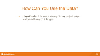 How Can You Use the Data?
Hypothesis: If I make a change to my project page,
visitors will stay on it longer
89
 