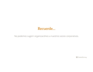 Recuerde…
No podemos sugerir organizaciónes a nuestros socios corporativos.
 