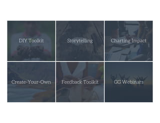 DIY Toolkit
 Storytelling
 Charting Impact
Create-Your-Own
 Feedback Toolkit
 GG Webinars
 