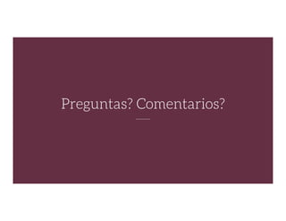 Preguntas? Comentarios?
 