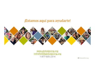 ¡Estamos aquí para ayudarte!
www.globalgiving.org
intheﬁeld@globalgiving.org
1-877-605-2314
 