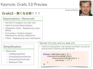 Keynote: Grails 3.0 Preview
Grails3 - 無くなる物！！！
Graeme Rocher
 