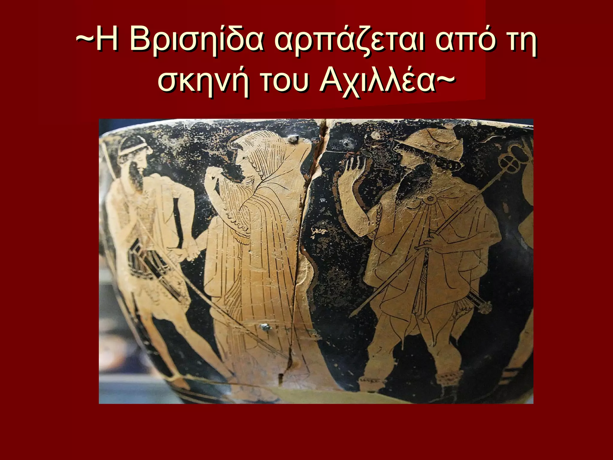 ~Η Βρισηίδα αρπάζεται από τη~Η Βρισηίδα αρπάζεται από τη
σκηνή του Αχιλλέα~σκηνή του Αχιλλέα~
 