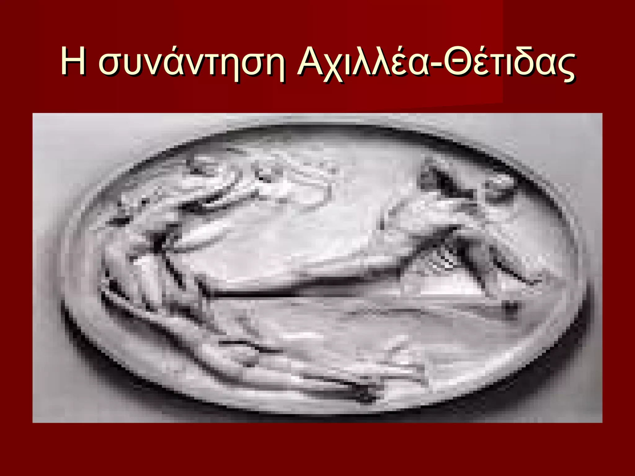 Η συνάντηση Αχιλλέα-ΘέτιδαςΗ συνάντηση Αχιλλέα-Θέτιδας
 