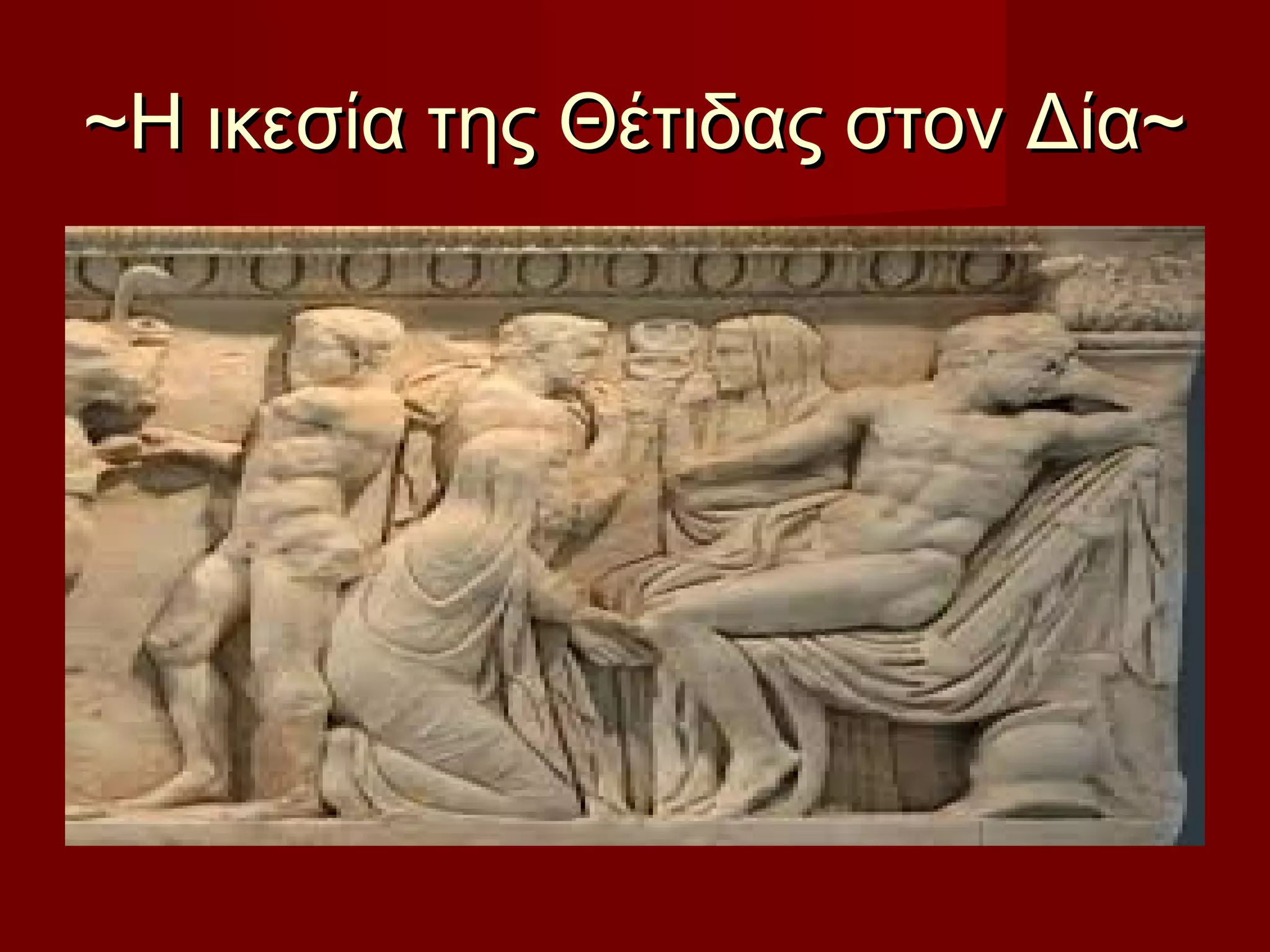 ~Η ικεσία της Θέτιδας στον Δία~~Η ικεσία της Θέτιδας στον Δία~
 