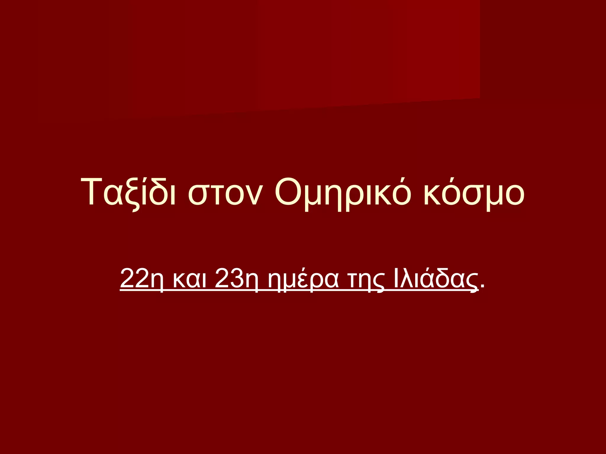 Ταξίδι στον Ομηρικό κόσμο
22η και 23η ημέρα της Ιλιάδας.
 