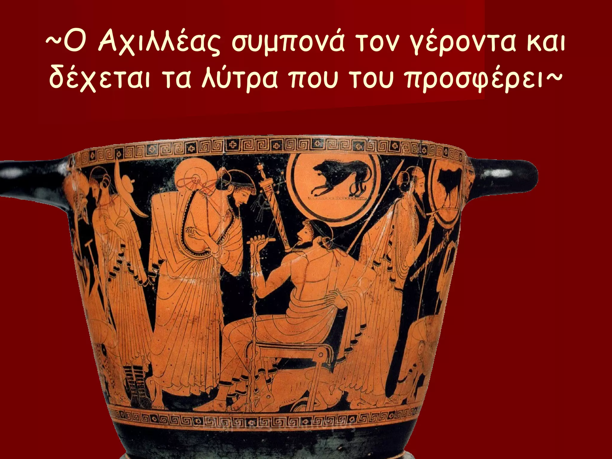 ~Ο Αχιλλέας συμπονά τον γέροντα και
δέχεται τα λύτρα που του προσφέρει~
 