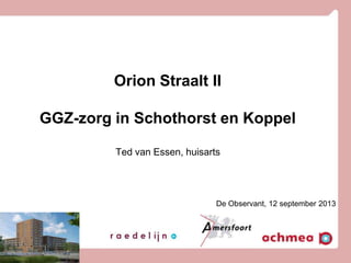 Orion Straalt II
GGZ-zorg in Schothorst en Koppel
Ted van Essen, huisarts

De Observant, 12 september 2013

1

 