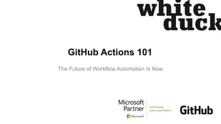 GitHub Actions 101
The Future of Workflow Automation Is Now
 