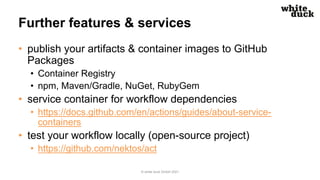 Further features & services
• publish your artifacts & container images to GitHub
Packages
• Container Registry
• npm, Mav...
