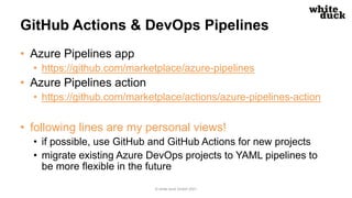 GitHub Actions & DevOps Pipelines
• Azure Pipelines app
• https://github.com/marketplace/azure-pipelines
• Azure Pipelines...