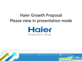 Haier Growth Proposal
Please view in presentation mode
 