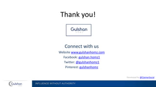 INFLUENCE WITHOUT AUTHORITY
Thank you!
Connect with us
Website www.gulshanhomz.com
Facebook: gulshan.homz1
Twitter: @gulshanhomz1
Pinterest: gulshanhomz
Developed by @ClaimerSocial
 