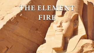 THE ELEMENT
FIRE
 