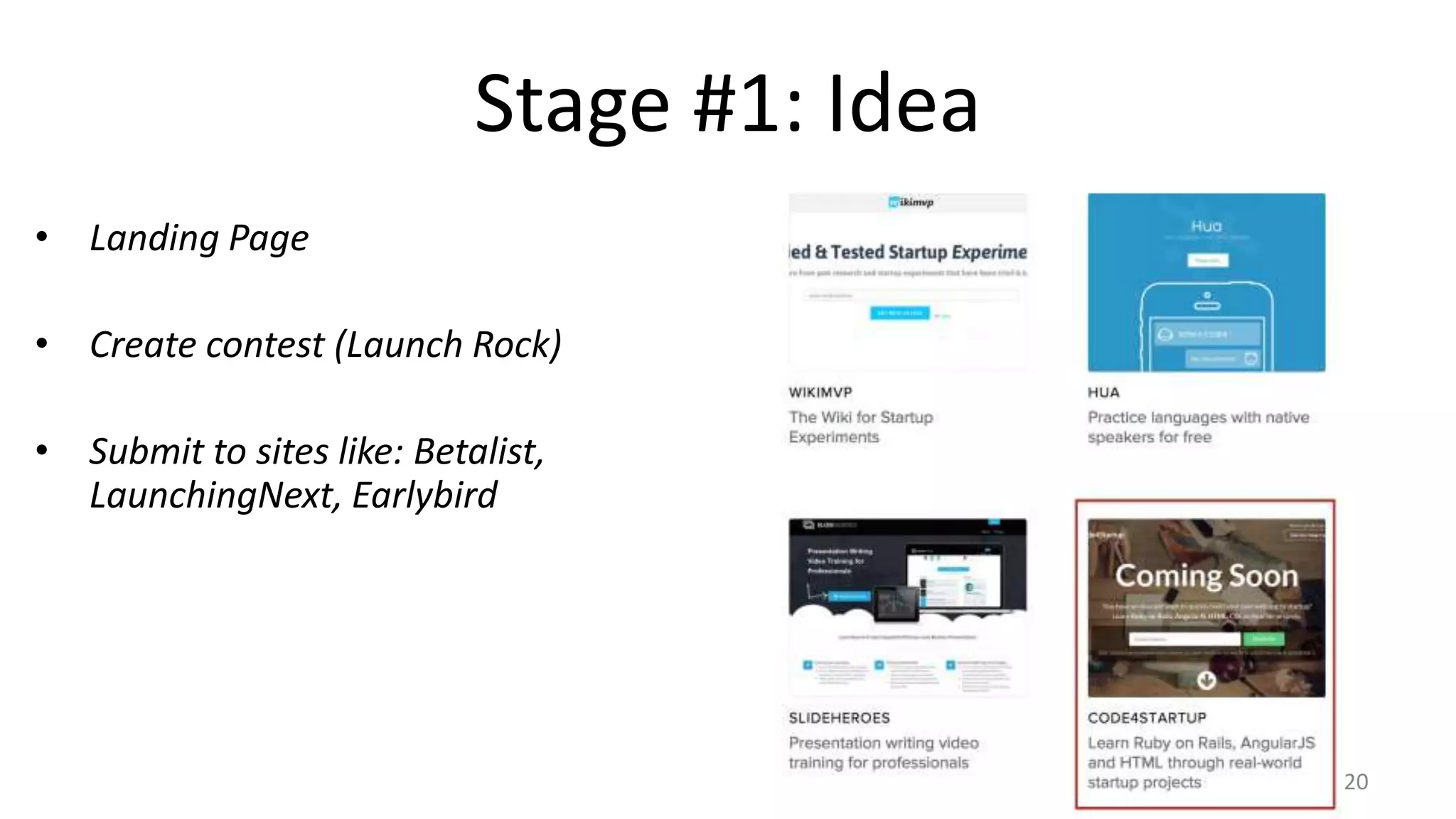Stage #1: Idea
• Landing Page
• Create contest (Launch Rock)
• Submit to sites like: Betalist,
LaunchingNext, Earlybird
20
 