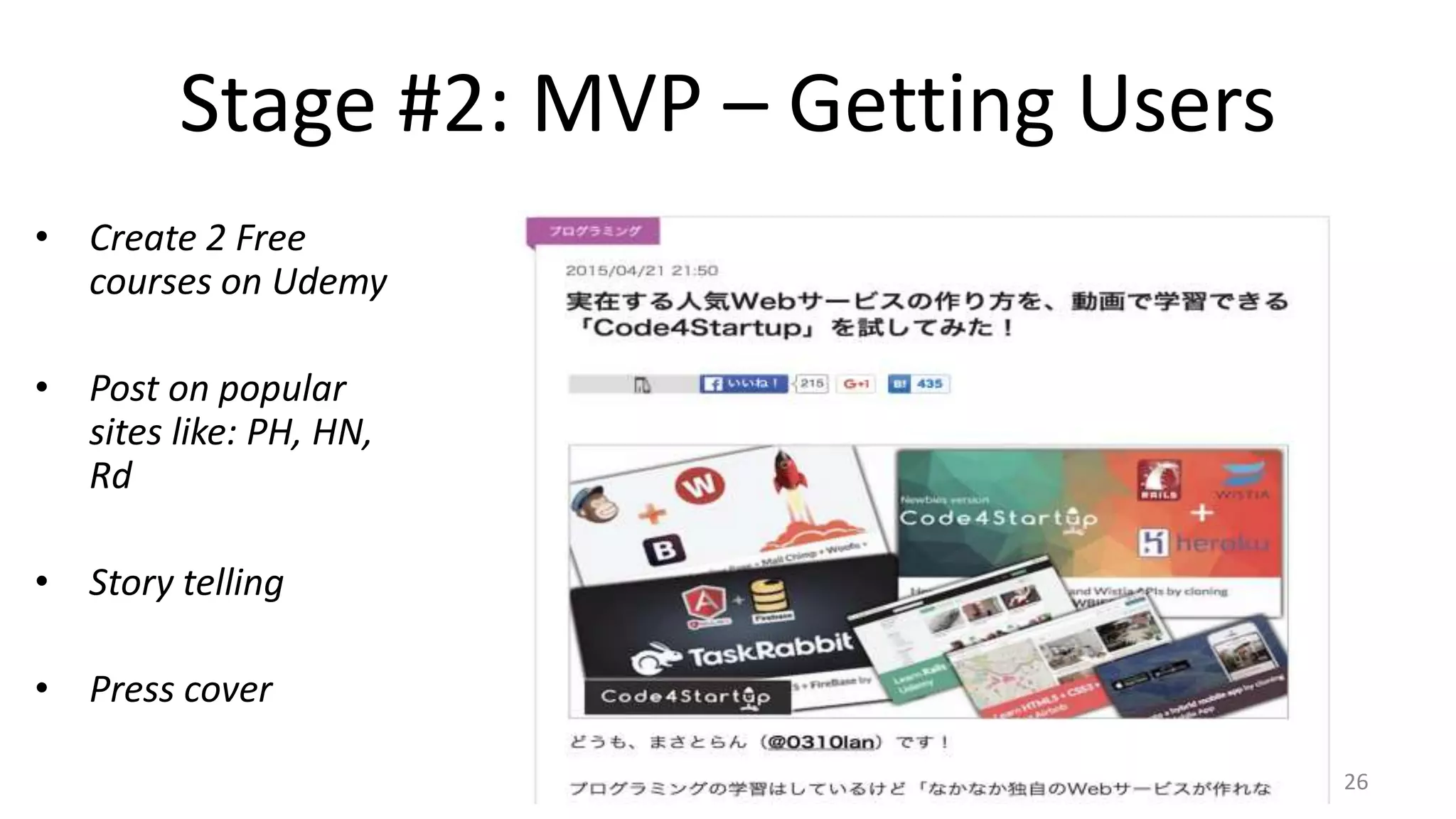 Stage #2: MVP – Getting Users
• Create 2 Free
courses on Udemy
• Post on popular
sites like: PH, HN,
Rd
• Story telling
• Press cover
26
 