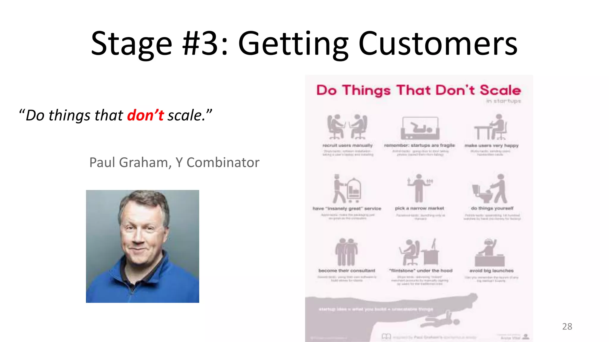 Stage #3: Getting Customers
“Do things that don’t scale.”
Paul Graham, Y Combinator
28
 