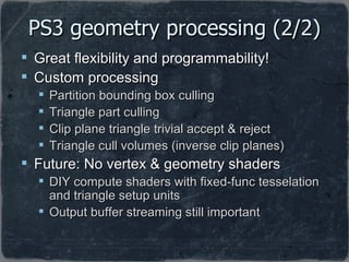 PS3 geometry processing (2/2) <ul><li>Great flexibility and programmability! </li></ul><ul><li>Custom processing </li></ul...