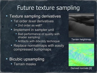 Future texture sampling <ul><li>Texture sampling derivatives </li></ul><ul><ul><li>1st order  texel  derivatives </li></ul...
